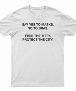 Say Yes To Masks No To Bras T-Shirt