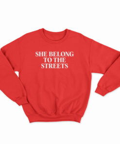 She Belong To The Streets Sweatshirt