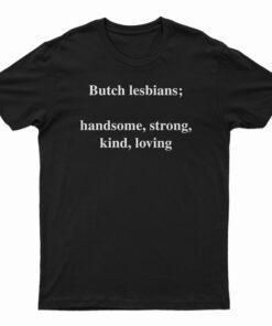 Skuggnas Butch Lesbians Handsome Strong Kind Loving T-Shirt