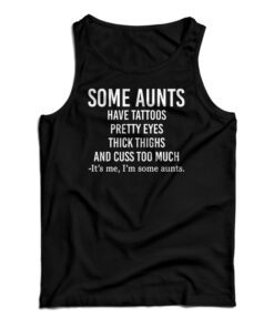 Some Aunts Have Tattoos Pretty Eyes Thick Thighs Tank Top
