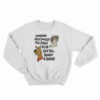 Someone Pass Shaggy The Baggy So He Can Roll Scooby A Doobie Sweatshirt