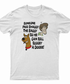Someone Pass Shaggy The Baggy So He Can Roll Scooby A Doobie T-Shirt