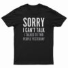Sorry I Can't Talk I Talked To Two People Yesterday T-Shirt