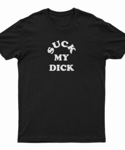 Suck My Dick T-Shirt