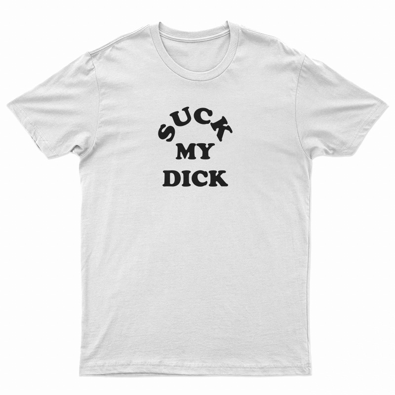 Suck My Dick T-Shirt