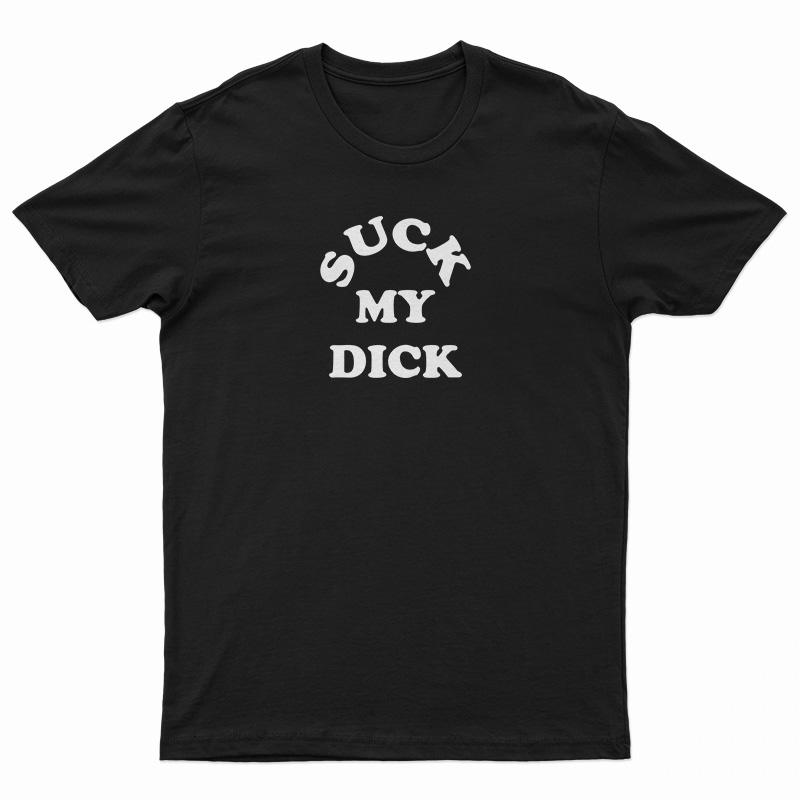Suck My Dick T-Shirt