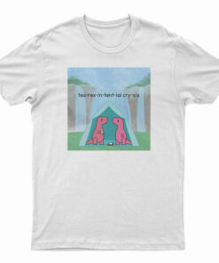 Tea Rex In Tent Ial Cry Sis T-Shirt
