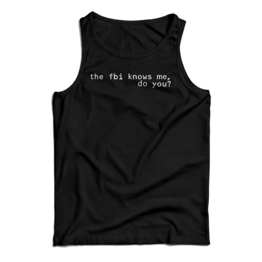 The Fbi Knows Me Do You Tank Top