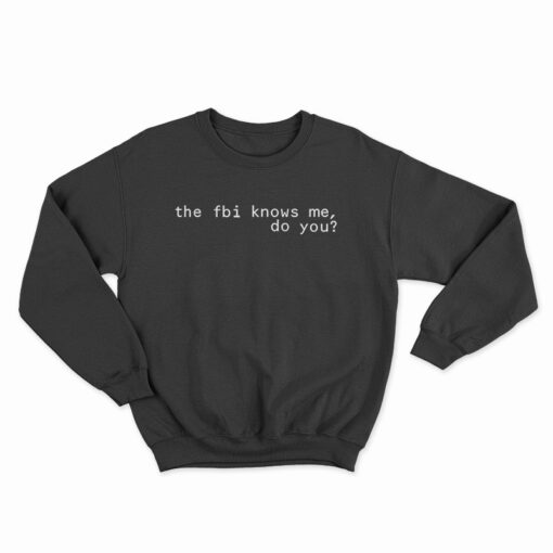 The Fbi Knows Me Do You Sweatshirt