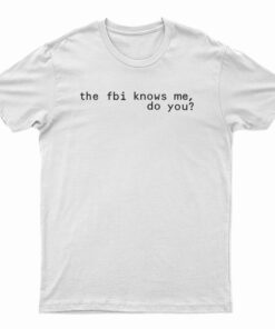 The Fbi Knows Me Do You T-Shirt
