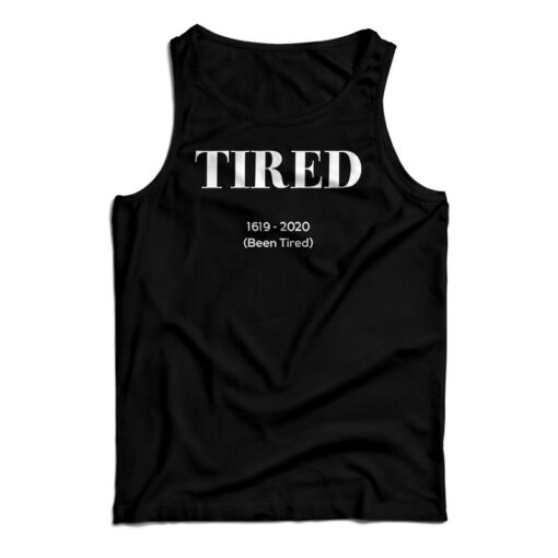 Tired 1619-2020 Been Tired Tank Top