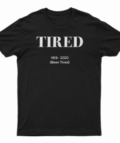 Tired 1619-2020 Been Tired T-Shirt