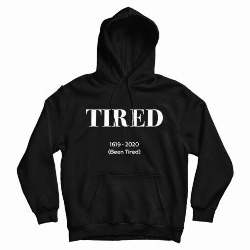 Tired 1619-2020 Been Tired Hoodie
