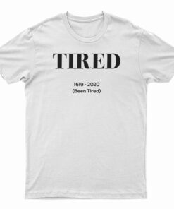 Tired 1619-2020 Been Tired T-Shirt