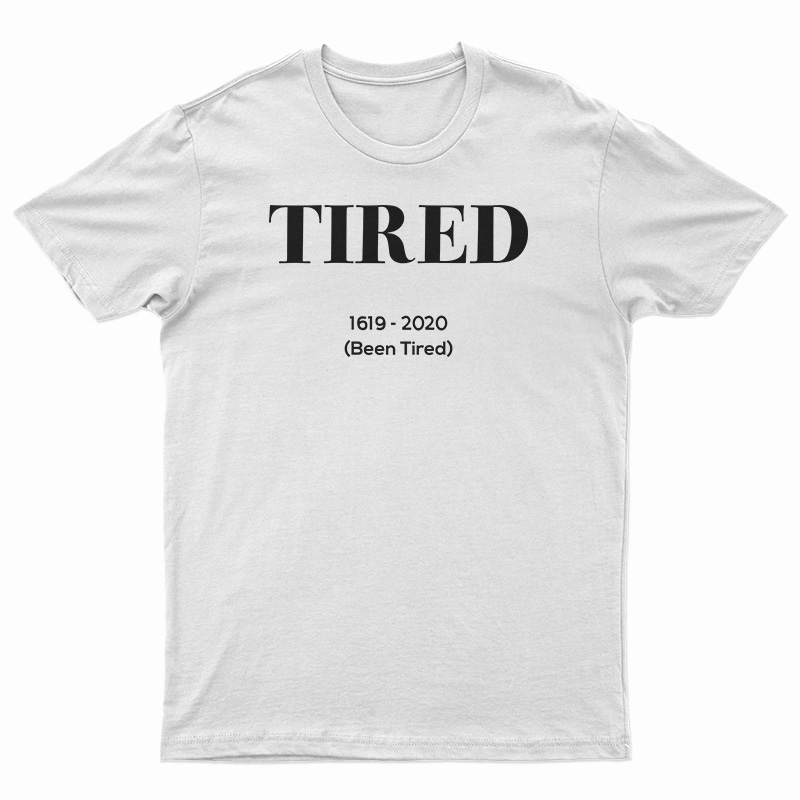 Tired 1619-2020 Been Tired T-Shirt