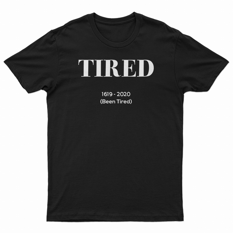 Tired 1619-2020 Been Tired T-Shirt