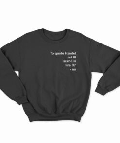 To Quote Hamlet Sweatshirt