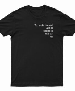 To Quote Hamlet T-Shirt