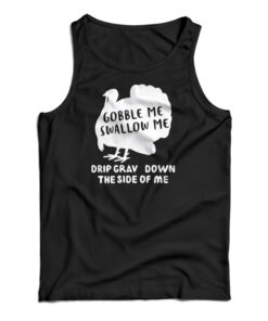 Turkey Gobble Me Swallow Me Drip Gravy Down The Side Me Tank Top
