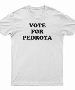 Vote For Pedroya T-Shirt