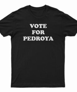 Vote For Pedroya T-Shirt