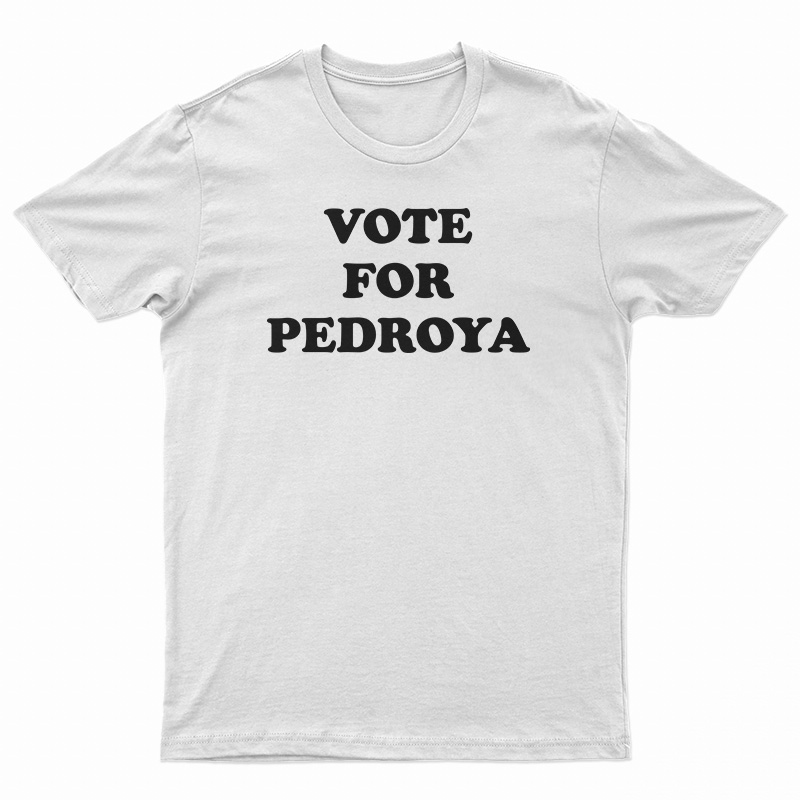 Vote For Pedroya T-Shirt