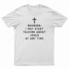 Warning I May Start Talking About Jesus At Any Time T-Shirt