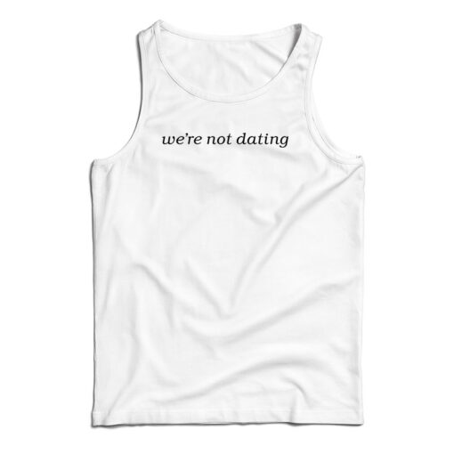 We're Not Dating Tank Top