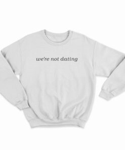 We're Not Dating Sweatshirt