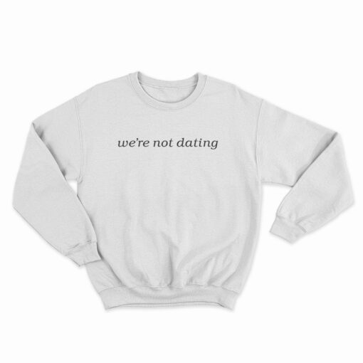 We're Not Dating Sweatshirt