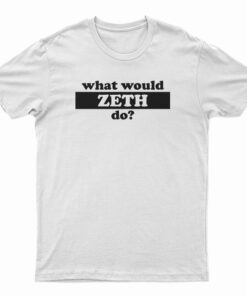 What Would Zeth Do T-Shirt