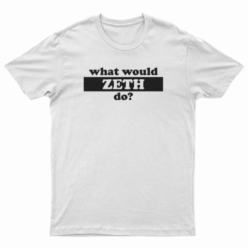 What Would Zeth Do T-Shirt