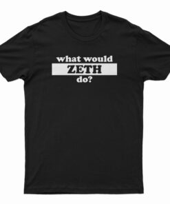 What Would Zeth Do T-Shirt