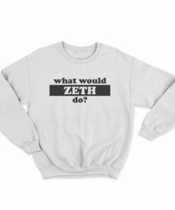 What Would Zeth Do Sweatshirt