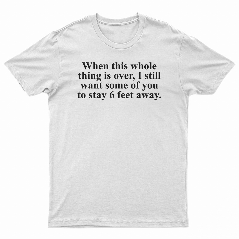 When This Whole Thing Is Over T-Shirt
