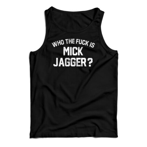 Who the Fuck is Mick Jagger Tank Top