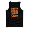 Ya Gotta Believe In Uncle Steve Tank Top