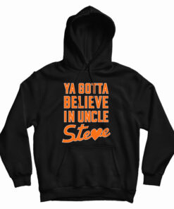 Ya Gotta Believe In Uncle Steve Hoodie