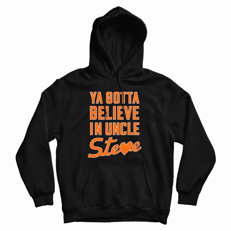 Ya Gotta Believe In Uncle Steve Hoodie