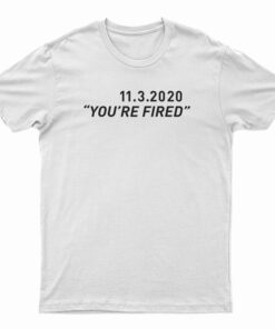 You're Fired T-Shirt