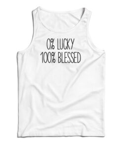 0 percent Lucky 100 percent Blessed Tank Top