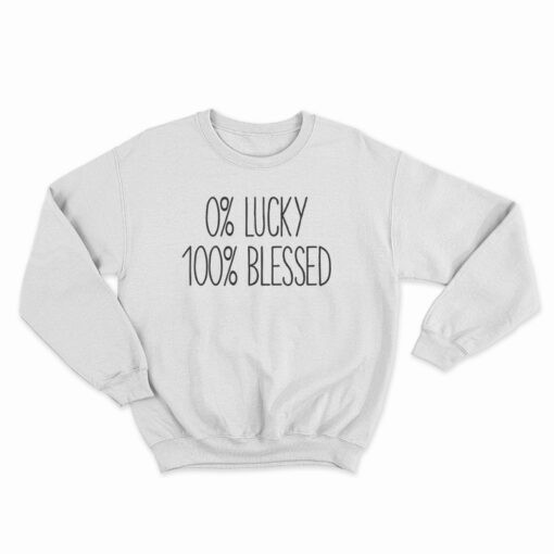 0 percent Lucky 100 percent Blessed Sweatshirt