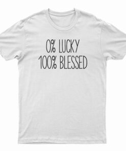 0 percent Lucky 100 percent Blessed T-Shirt