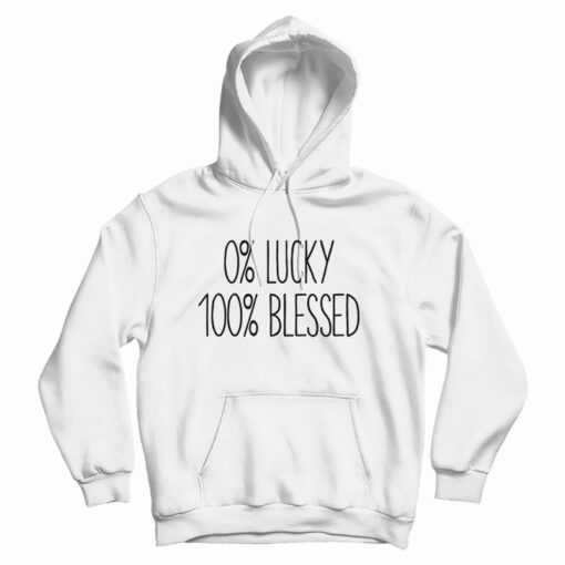0 percent Lucky 100 percent Blessed Hoodie