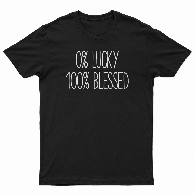 0 percent Lucky 100 percent Blessed T-Shirt