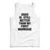 2020 Is Still Better Than My First Marriage Tank Top