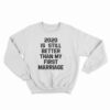 2020 Is Still Better Than My First Marriage Sweatshirt