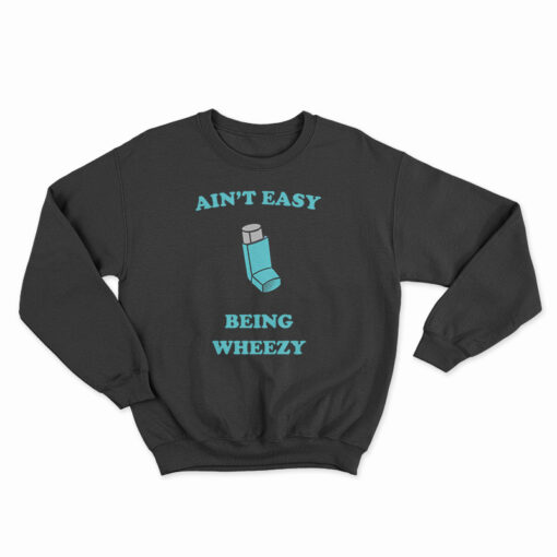 Ain't Easy Being Wheezy Sweatshirt