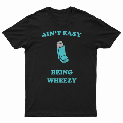 Ain't Easy Being Wheezy T-Shirt