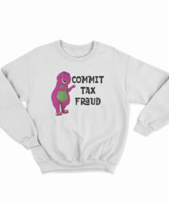 Barney Commit Tax Fraud Sweatshirt